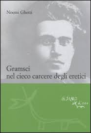 Gramsci nel cieco carcere degli eretici di Noemi Ghetti